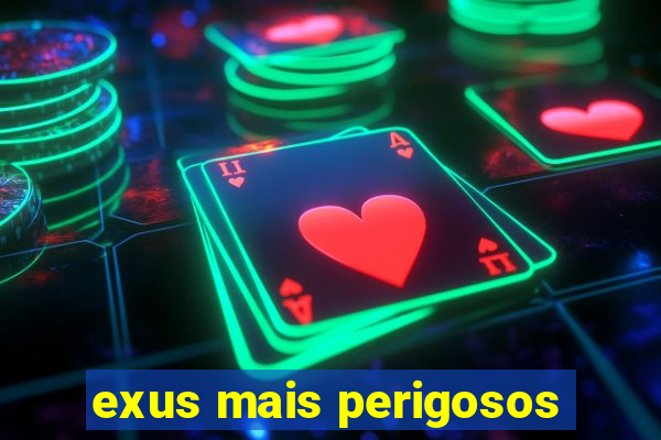 exus mais perigosos